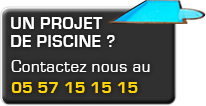 Un projet de piscine ? Contactez nous au 05 57 15 15 15